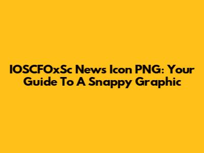 IOSCFOxSc News Icon PNG: Your Guide To A Snappy Graphic