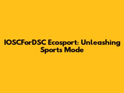 IOSCForDSC Ecosport: Unleashing Sports Mode