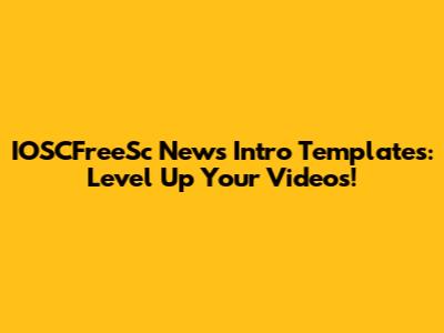 IOSCFreeSc News Intro Templates: Level Up Your Videos!