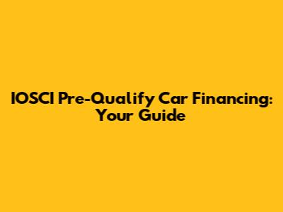 IOSCI Pre-Qualify Car Financing: Your Guide
