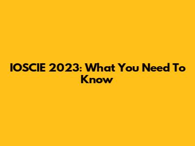 IOSCIE 2023: What You Need To Know