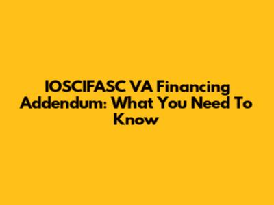 IOSCIFASC VA Financing Addendum: What You Need To Know