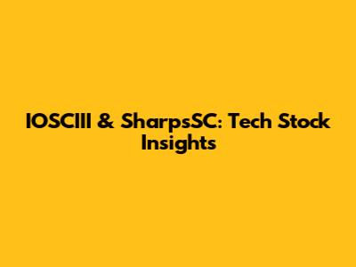 IOSCIII & SharpsSC: Tech Stock Insights