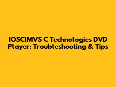 IOSCIMVS C Technologies DVD Player: Troubleshooting & Tips