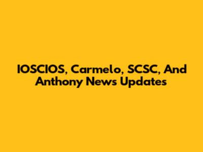 IOSCIOS, Carmelo, SCSC, And Anthony News Updates