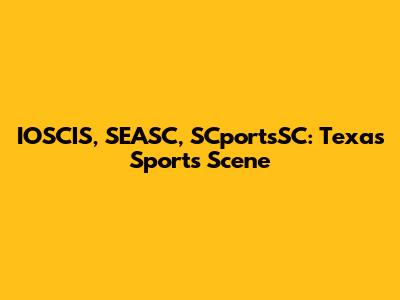 IOSCIS, SEASC, SCportsSC: Texas Sports Scene