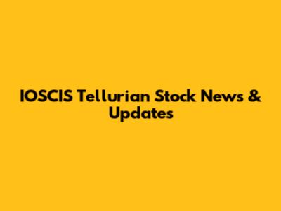 IOSCIS Tellurian Stock News & Updates