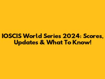 IOSCIS World Series 2024: Scores, Updates & What To Know!