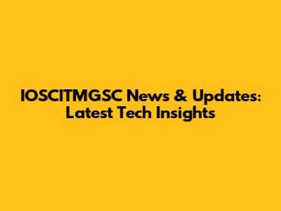 IOSCITMGSC News & Updates: Latest Tech Insights