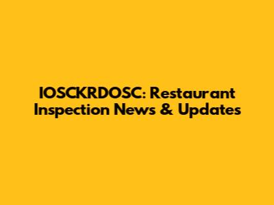 IOSCKRDOSC: Restaurant Inspection News & Updates