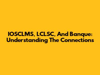 IOSCLMS, LCLSC, And Banque: Understanding The Connections