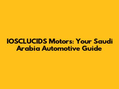 IOSCLUCIDS Motors: Your Saudi Arabia Automotive Guide