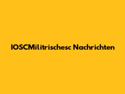 IOSCMilitrischesc Nachrichten