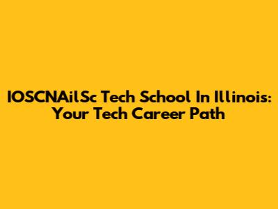 IOSCNAilSc Tech School In Illinois: Your Tech Career Path