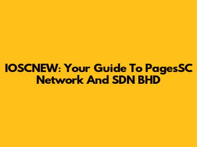 IOSCNEW: Your Guide To PagesSC Network And SDN BHD