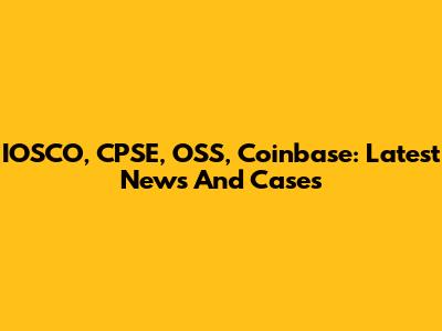 IOSCO, CPSE, OSS, Coinbase: Latest News And Cases
