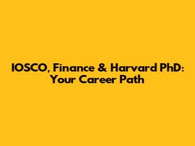 IOSCO, Finance & Harvard PhD: Your Career Path