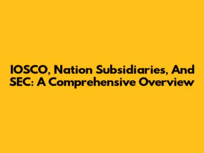 IOSCO, Nation Subsidiaries, And SEC: A Comprehensive Overview