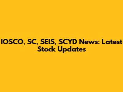 IOSCO, SC, SEIS, SCYD News: Latest Stock Updates