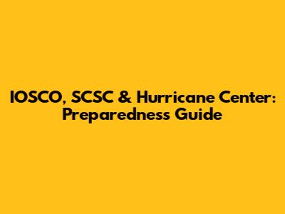 IOSCO, SCSC & Hurricane Center: Preparedness Guide