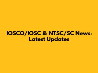 IOSCO/IOSC & NTSC/SC News: Latest Updates