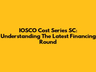 IOSCO Cost Series SC: Understanding The Latest Financing Round