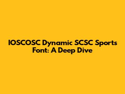 IOSCOSC Dynamic SCSC Sports Font: A Deep Dive