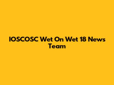 IOSCOSC Wet On Wet 18 News Team