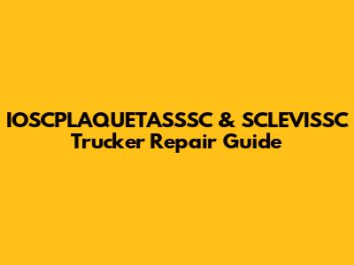IOSCPLAQUETASSSC & SCLEVISSC Trucker Repair Guide