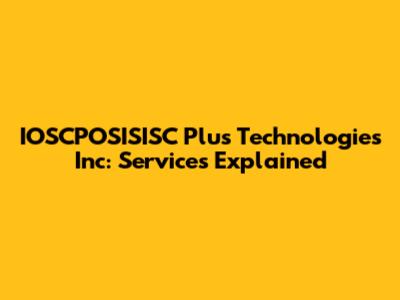 IOSCPOSISISC Plus Technologies Inc: Services Explained