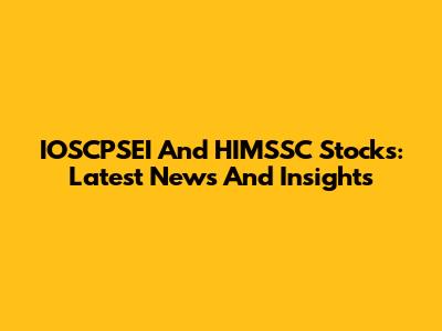 IOSCPSEI And HIMSSC Stocks: Latest News And Insights