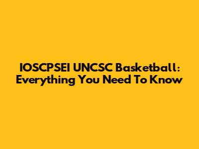 IOSCPSEI UNCSC Basketball: Everything You Need To Know