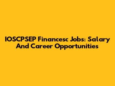 IOSCPSEP Financesc Jobs: Salary And Career Opportunities