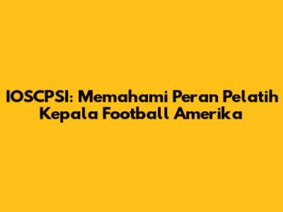 IOSCPSI: Memahami Peran Pelatih Kepala Football Amerika