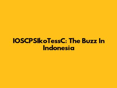 IOSCPSIkoTessC: The Buzz In Indonesia