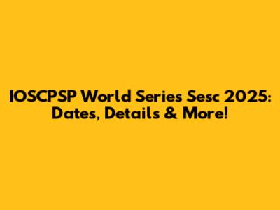 IOSCPSP World Series Sesc 2025: Dates, Details & More!