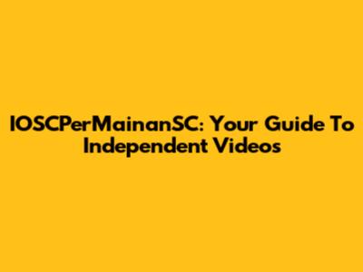 IOSCPerMainanSC: Your Guide To Independent Videos
