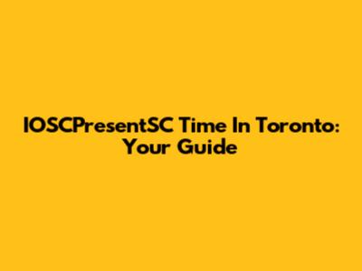 IOSCPresentSC Time In Toronto: Your Guide