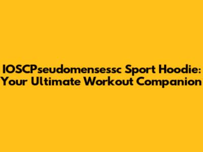 IOSCPseudomensessc Sport Hoodie: Your Ultimate Workout Companion