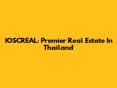 IOSCREAL: Premier Real Estate In Thailand