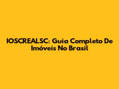 IOSCREALSC: Guia Completo De Imóveis No Brasil