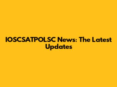 IOSCSATPOLSC News: The Latest Updates