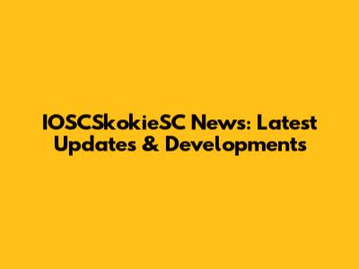 IOSCSkokieSC News: Latest Updates & Developments