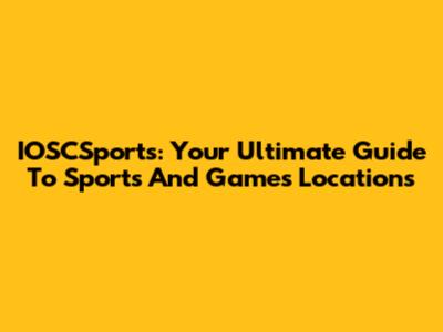 IOSCSports: Your Ultimate Guide To Sports And Games Locations