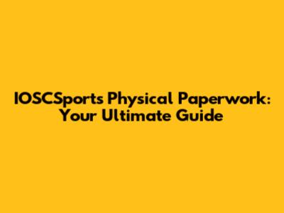 IOSCSports Physical Paperwork: Your Ultimate Guide