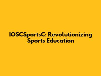 IOSCSportsC: Revolutionizing Sports Education