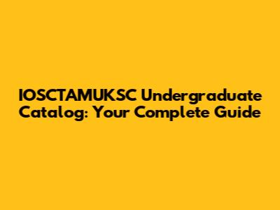 IOSCTAMUKSC Undergraduate Catalog: Your Complete Guide