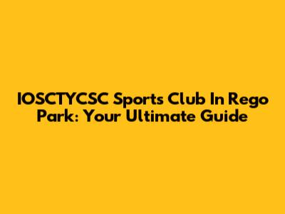 IOSCTYCSC Sports Club In Rego Park: Your Ultimate Guide