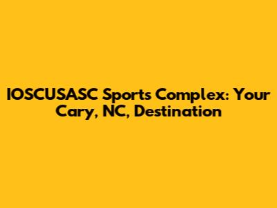 IOSCUSASC Sports Complex: Your Cary, NC, Destination
