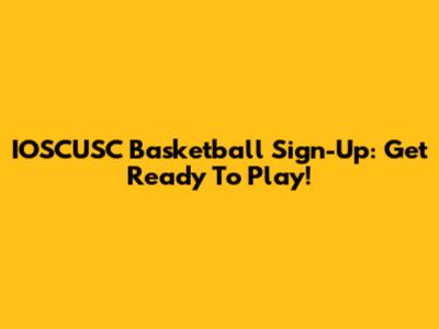 IOSCUSC Basketball Sign-Up: Get Ready To Play!
